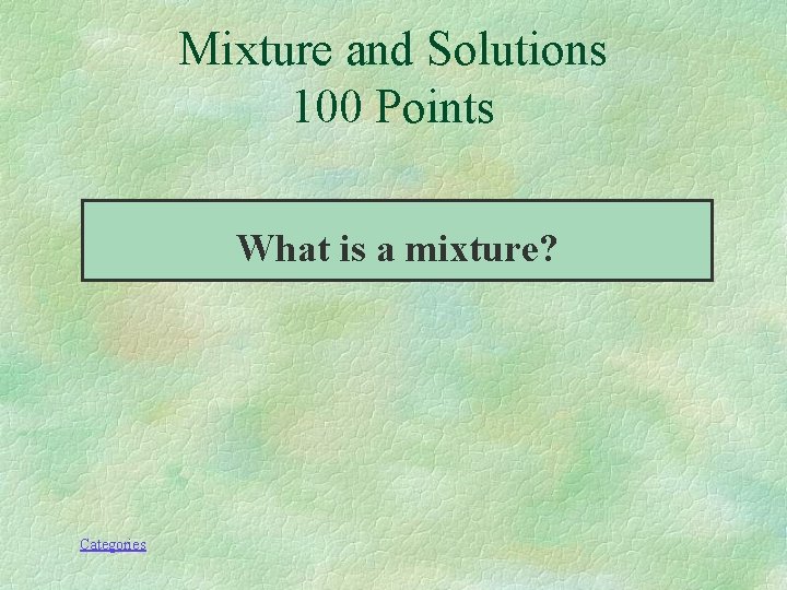 Mixture and Solutions 100 Points What is a mixture? Categories 
