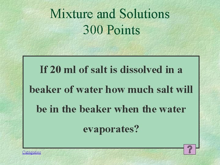 Mixture and Solutions 300 Points If 20 ml of salt is dissolved in a