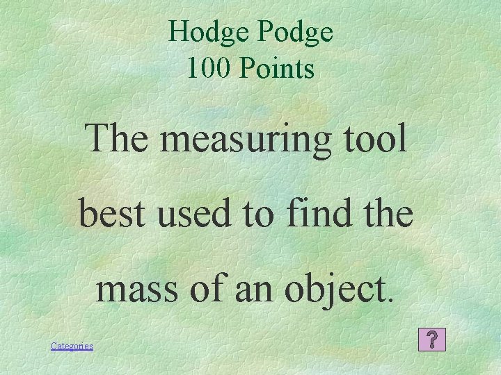 Hodge Podge 100 Points The measuring tool best used to find the mass of