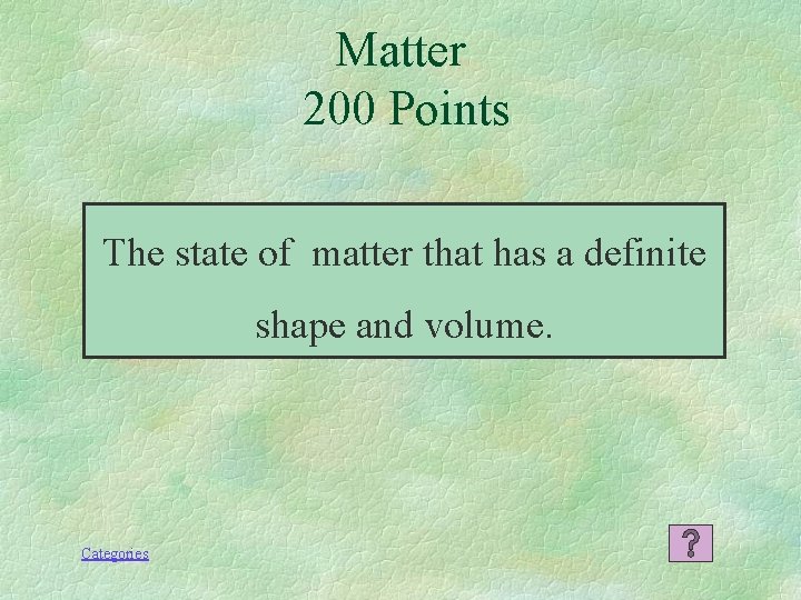 Matter 200 Points The state of matter that has a definite shape and volume.