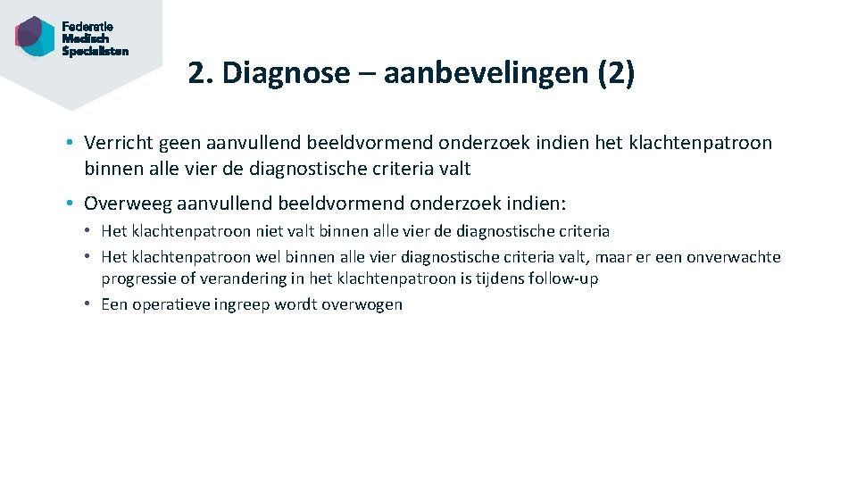 2. Diagnose – aanbevelingen (2) • Verricht geen aanvullend beeldvormend onderzoek indien het klachtenpatroon