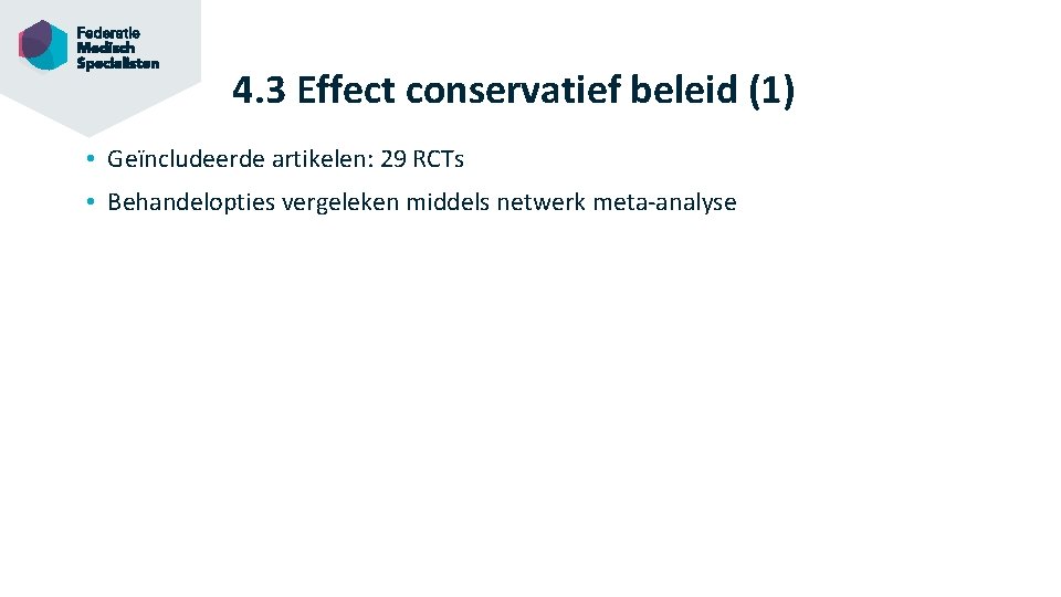 4. 3 Effect conservatief beleid (1) • Geïncludeerde artikelen: 29 RCTs • Behandelopties vergeleken