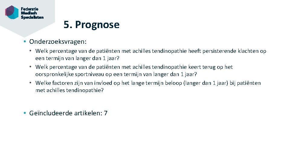 5. Prognose • Onderzoeksvragen: • Welk percentage van de patiënten met achilles tendinopathie heeft