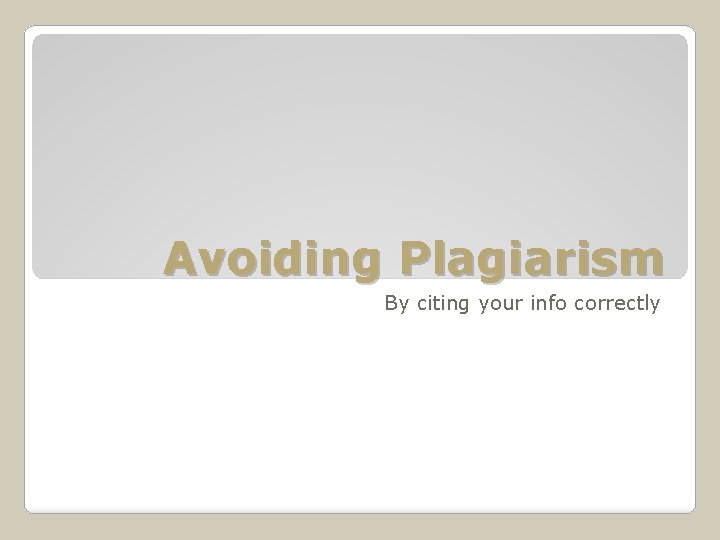 Avoiding Plagiarism By citing your info correctly 