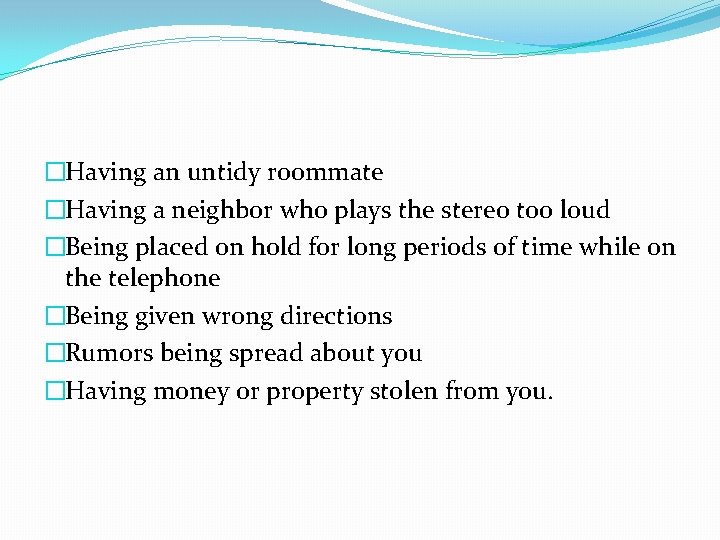 �Having an untidy roommate �Having a neighbor who plays the stereo too loud �Being