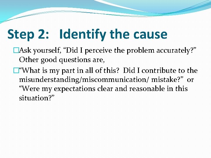 Step 2: Identify the cause �Ask yourself, “Did I perceive the problem accurately? ”