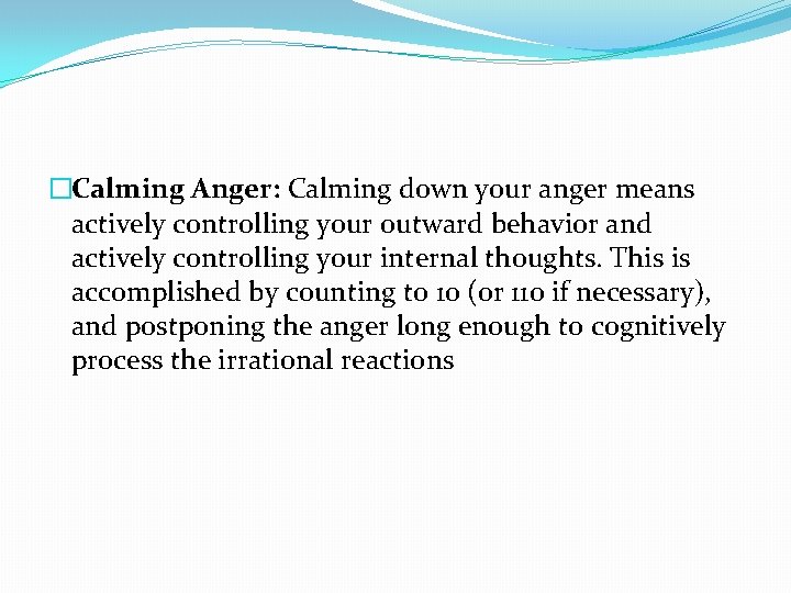 �Calming Anger: Calming down your anger means actively controlling your outward behavior and actively