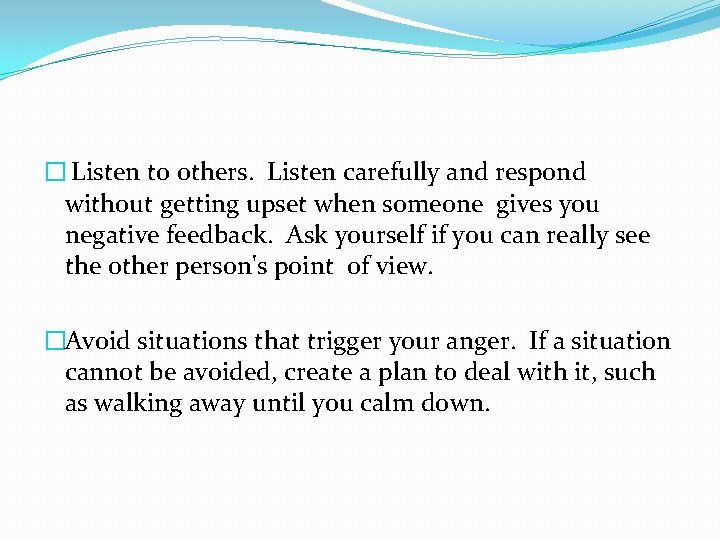 � Listen to others. Listen carefully and respond without getting upset when someone gives