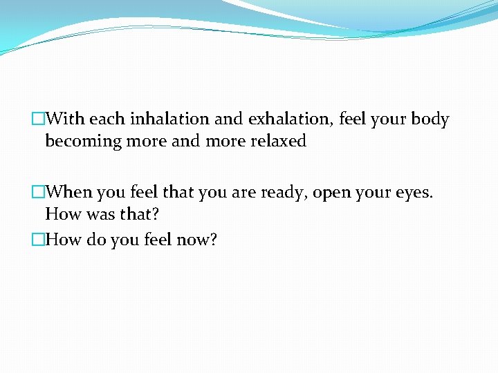 �With each inhalation and exhalation, feel your body becoming more and more relaxed �When