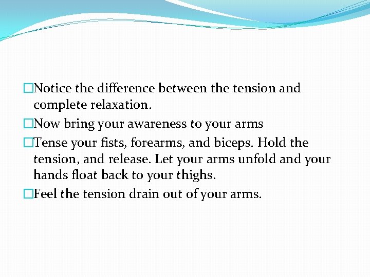 �Notice the difference between the tension and complete relaxation. �Now bring your awareness to