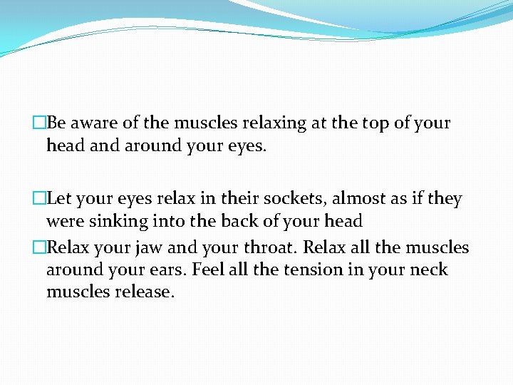 �Be aware of the muscles relaxing at the top of your head and around