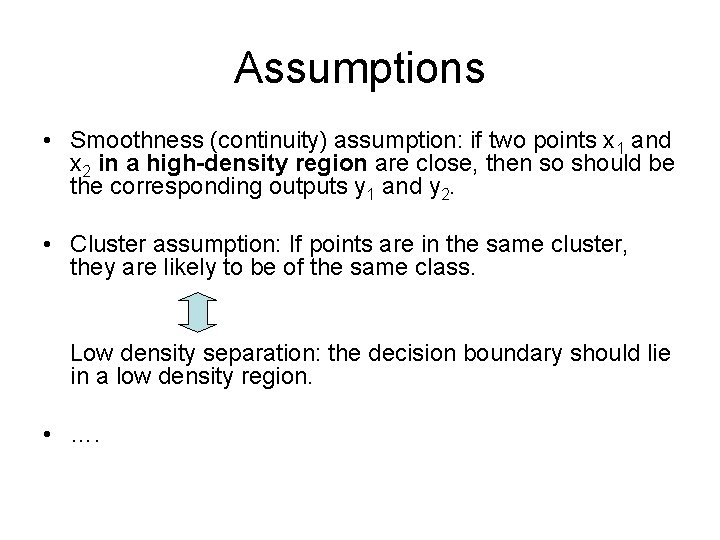 Assumptions • Smoothness (continuity) assumption: if two points x 1 and x 2 in