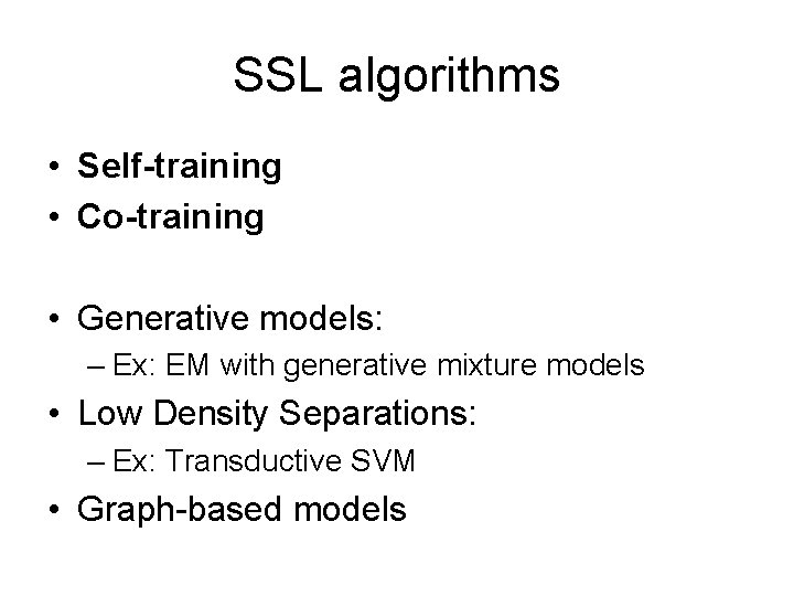 SSL algorithms • Self-training • Co-training • Generative models: – Ex: EM with generative