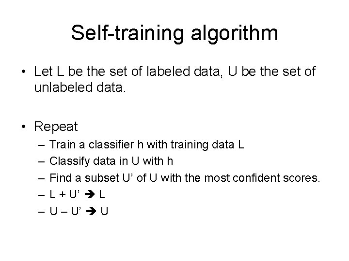 Self-training algorithm • Let L be the set of labeled data, U be the