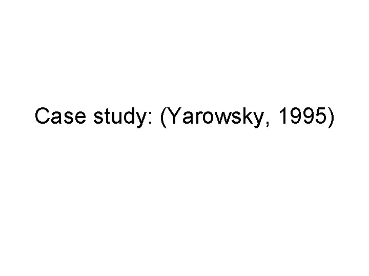 Case study: (Yarowsky, 1995) 