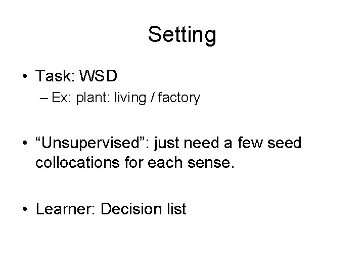 Setting • Task: WSD – Ex: plant: living / factory • “Unsupervised”: just need