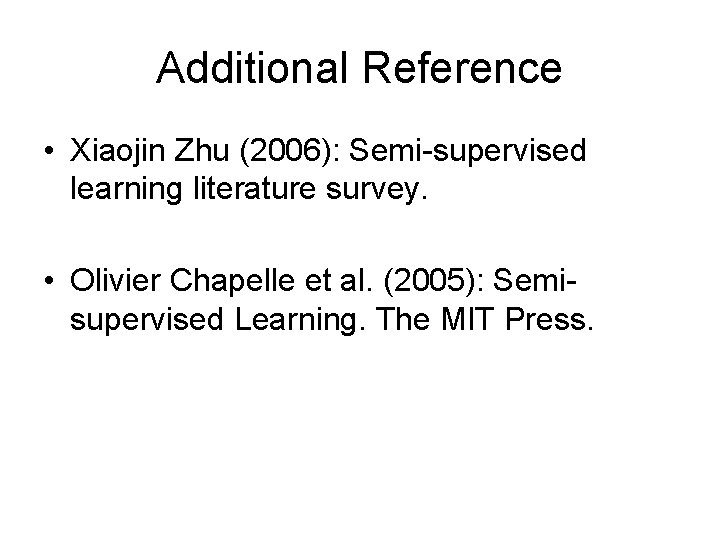 Additional Reference • Xiaojin Zhu (2006): Semi-supervised learning literature survey. • Olivier Chapelle et