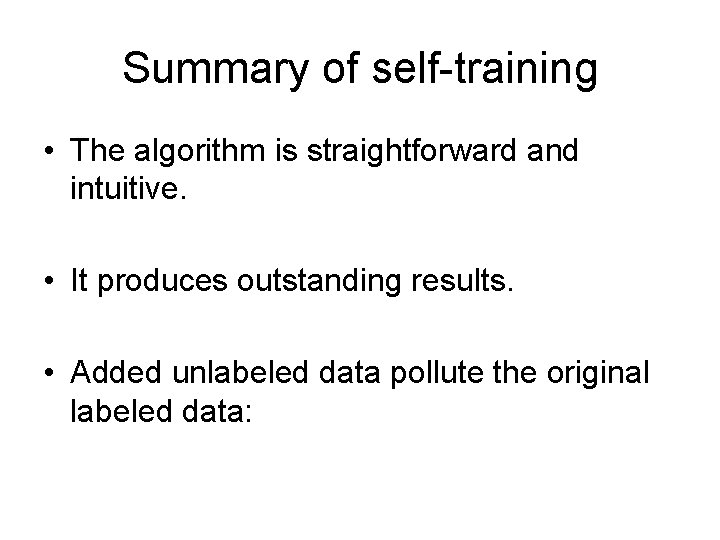 Summary of self-training • The algorithm is straightforward and intuitive. • It produces outstanding