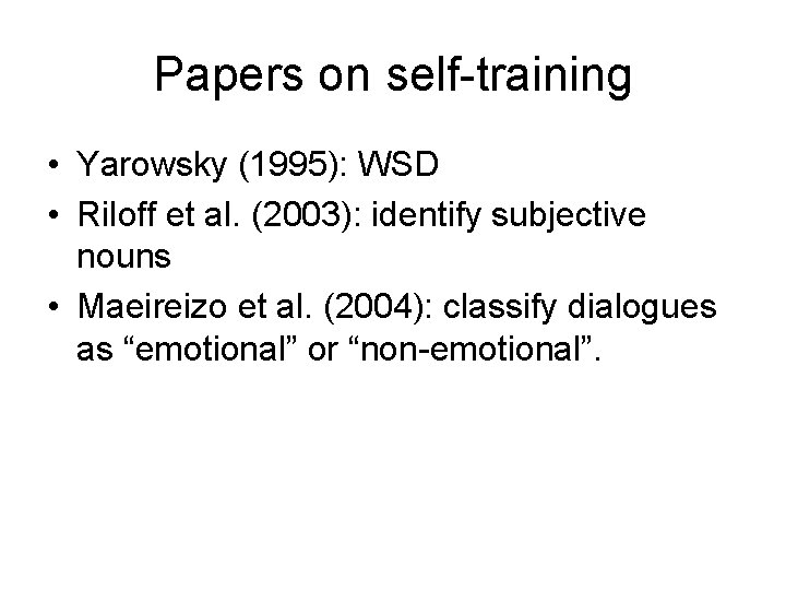 Papers on self-training • Yarowsky (1995): WSD • Riloff et al. (2003): identify subjective