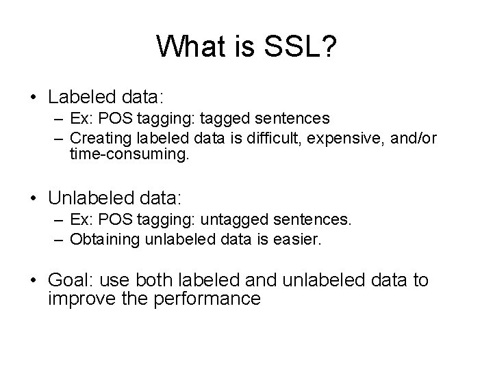 What is SSL? • Labeled data: – Ex: POS tagging: tagged sentences – Creating