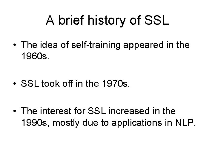 A brief history of SSL • The idea of self-training appeared in the 1960