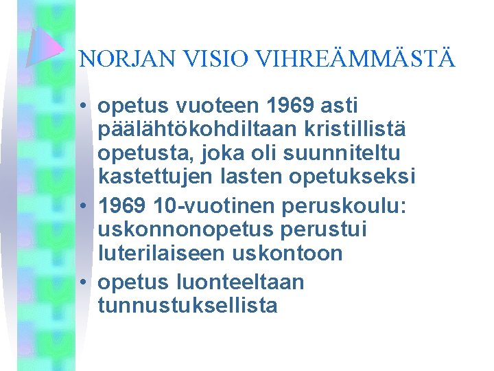 NORJAN VISIO VIHREÄMMÄSTÄ • opetus vuoteen 1969 asti päälähtökohdiltaan kristillistä opetusta, joka oli suunniteltu