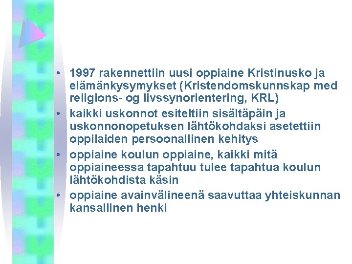  • 1997 rakennettiin uusi oppiaine Kristinusko ja elämänkysymykset (Kristendomskunnskap med religions- og livssynorientering,