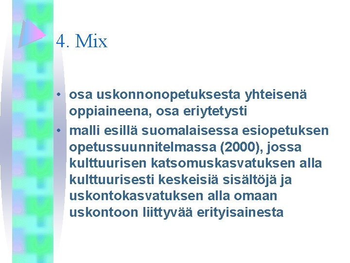 4. Mix • osa uskonnonopetuksesta yhteisenä oppiaineena, osa eriytetysti • malli esillä suomalaisessa esiopetuksen