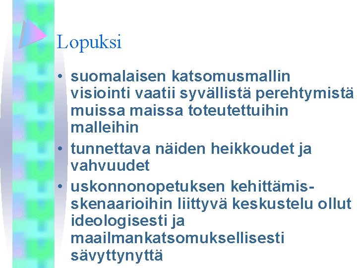 Lopuksi • suomalaisen katsomusmallin visiointi vaatii syvällistä perehtymistä muissa maissa toteutettuihin malleihin • tunnettava