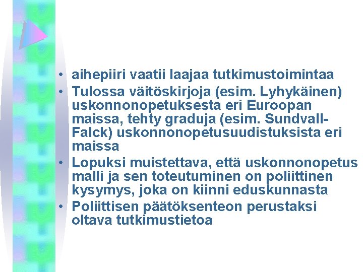  • aihepiiri vaatii laajaa tutkimustoimintaa • Tulossa väitöskirjoja (esim. Lyhykäinen) uskonnonopetuksesta eri Euroopan