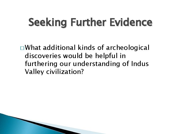 Seeking Further Evidence � What additional kinds of archeological discoveries would be helpful in