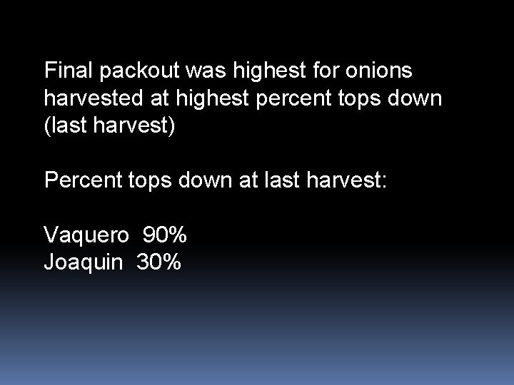 Final packout was highest for onions harvested at highest percent tops down (last harvest)