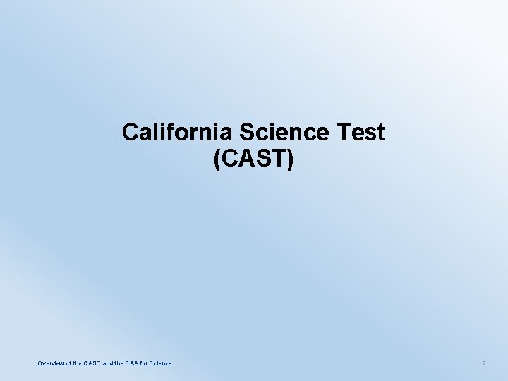 California Science Test (CAST) Overview of the CAST and the CAA for Science 2