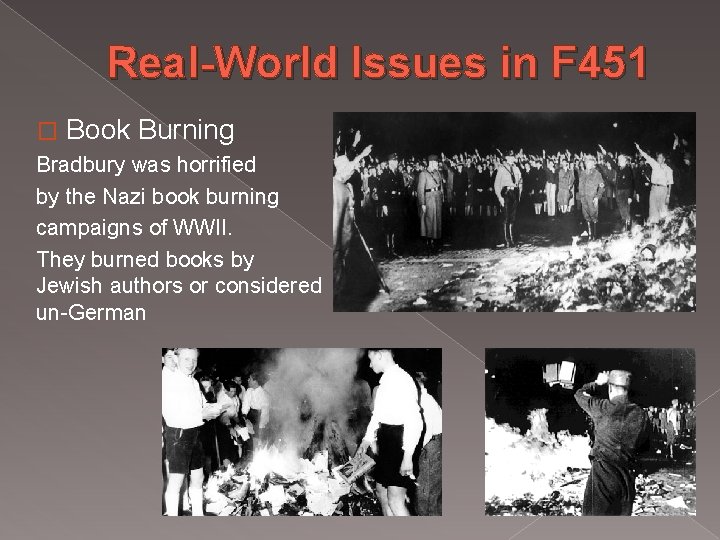 Real-World Issues in F 451 � Book Burning Bradbury was horrified by the Nazi