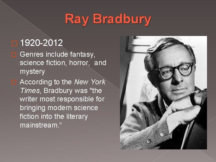 Ray Bradbury � 1920 -2012 � Genres include fantasy, science fiction, horror, and mystery