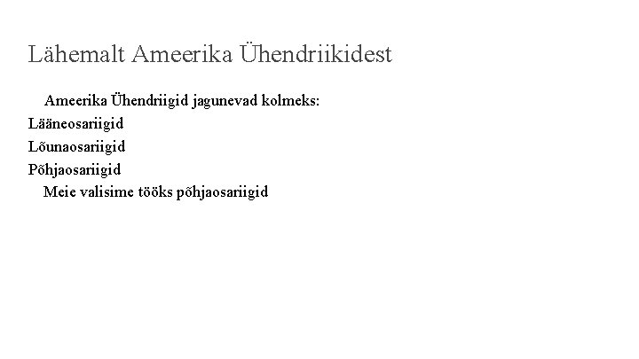 Lähemalt Ameerika Ühendriikidest Ameerika Ühendriigid jagunevad kolmeks: Lääneosariigid Lõunaosariigid Põhjaosariigid Meie valisime tööks põhjaosariigid