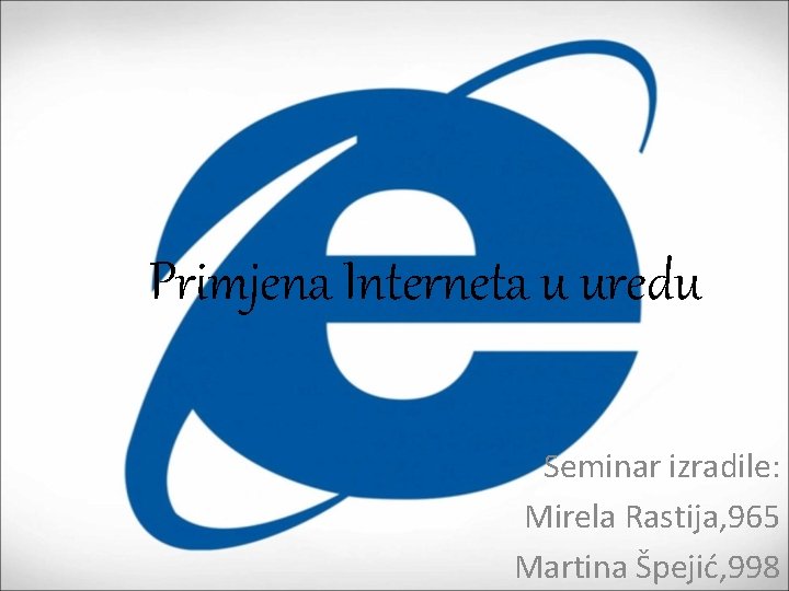 Primjena Interneta u uredu Seminar izradile: Mirela Rastija, 965 Martina Špejić, 998 