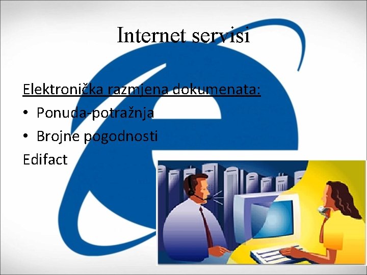 Internet servisi Elektronička razmjena dokumenata: • Ponuda-potražnja • Brojne pogodnosti Edifact 
