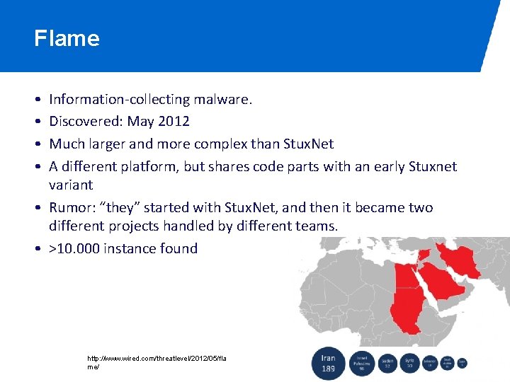 Flame • • Information-collecting malware. Discovered: May 2012 Much larger and more complex than