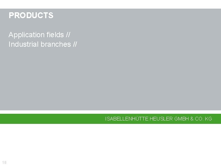 PRODUCTS Application fields // Industrial branches // ISABELLENHÜTTE HEUSLER GMBH & CO. KG 18