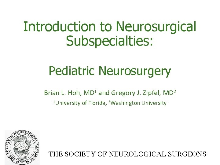 Introduction to Neurosurgical Subspecialties: Pediatric Neurosurgery Brian L. Hoh, MD 1 and Gregory J.