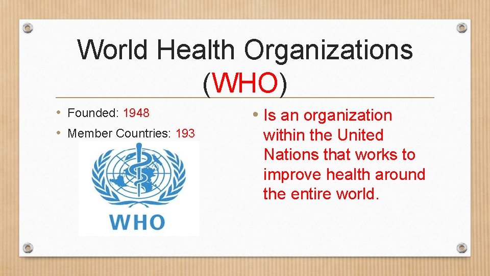 World Health Organizations (WHO) • Founded: 1948 • Member Countries: 193 • Is an