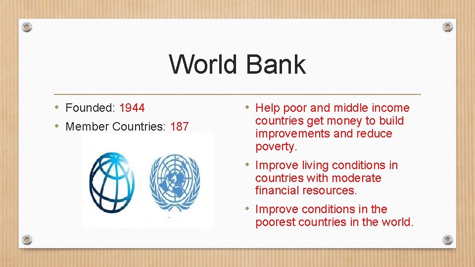 World Bank • Founded: 1944 • Member Countries: 187 • Help poor and middle