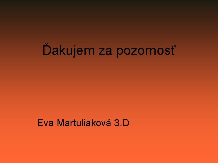 Ďakujem za pozornosť Eva Martuliaková 3. D 