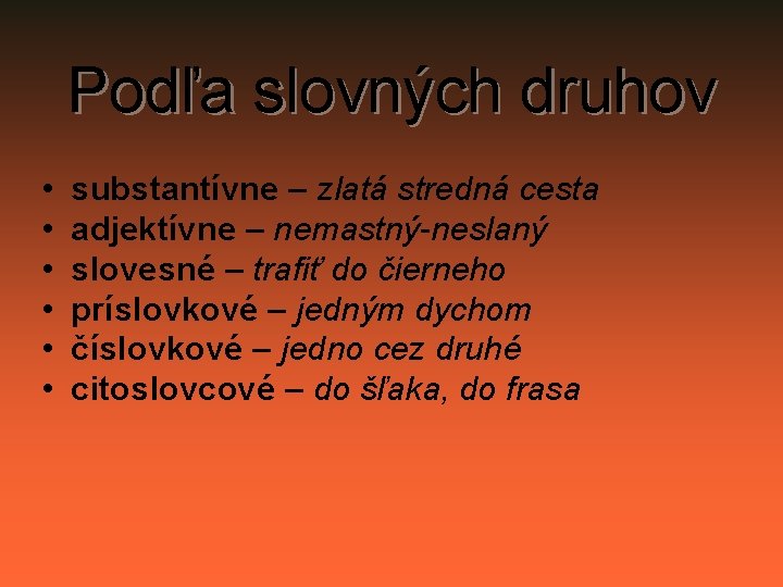 Podľa slovných druhov • • • substantívne – zlatá stredná cesta adjektívne – nemastný-neslaný