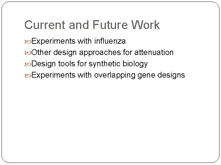 Current and Future Work Experiments with influenza Other design approaches for attenuation Design tools