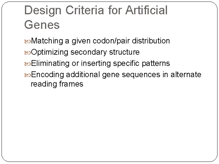 Design Criteria for Artificial Genes Matching a given codon/pair distribution Optimizing secondary structure Eliminating