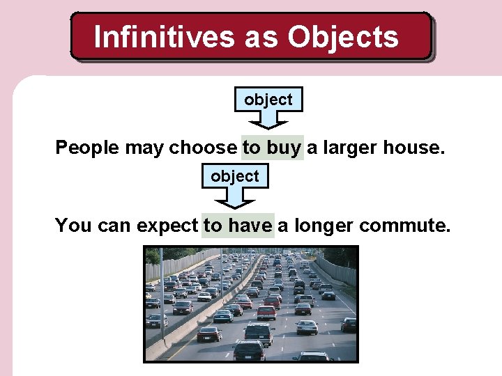Infinitives as Objects object People may choose to buy a larger house. object You Infinitives as Objects object People may choose to buy a larger house. object You