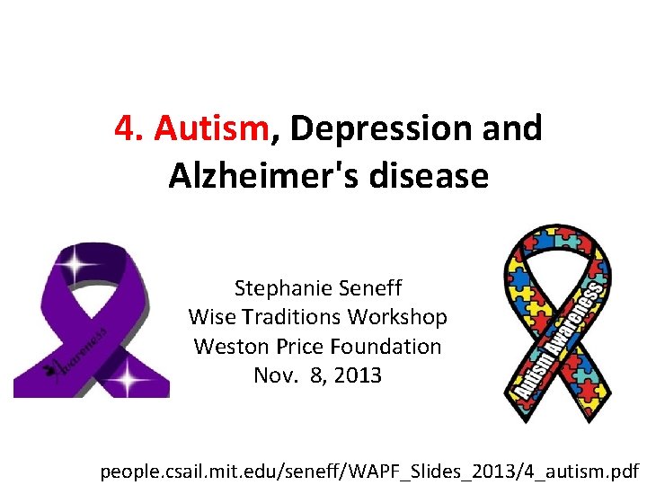 4. Autism, Depression and Alzheimer's disease Stephanie Seneff Wise Traditions Workshop Weston Price Foundation