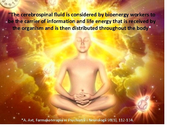 “The cerebrospinal fluid is considered by bioenergy workers to be the carrier of information